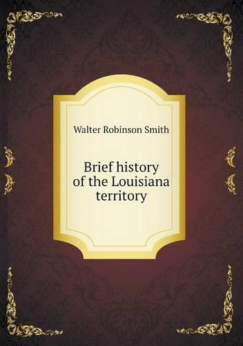 Brief history of the Louisiana territory: (English)