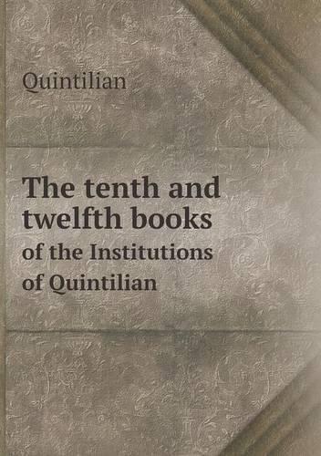 The tenth and twelfth books of the Institutions of Quintilian