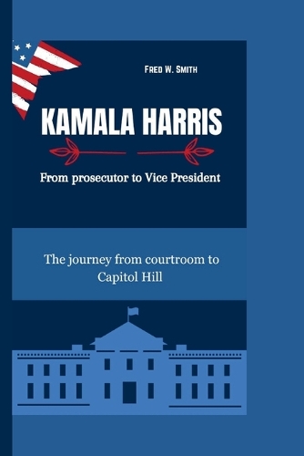 Kamala Harris: From prosecutor to Vice President-The journey from courtroom to Capitol Hill