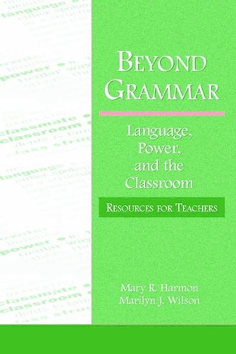 Beyond Grammar: Language, Power, and the Classroom: Resources for Teachers(Language, Culture, and Teaching Series)