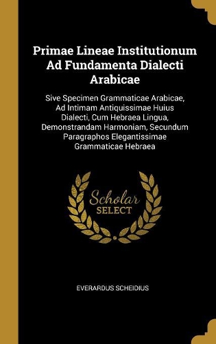 Primae Lineae Institutionum Ad Fundamenta Dialecti Arabicae