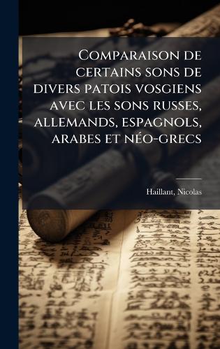 Comparaison de certains sons de divers patois vosgiens avec les sons russes, allemands, espagnols, arabes et nÃ(c)o-grecs