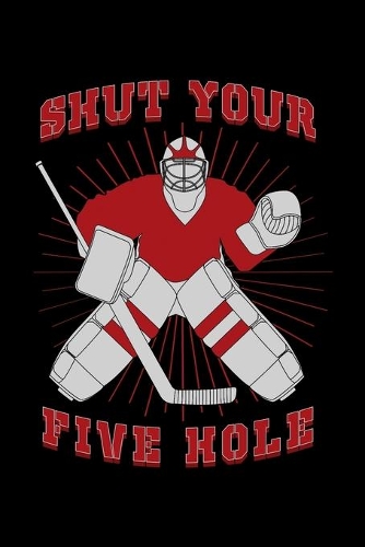 Shut Your Five Hole: A Journal, Notepad, or Diary to write down your thoughts. - 120 Page - 6x9 - College Ruled Journal - Writing Book, Personal Writing Space, Doodle, N