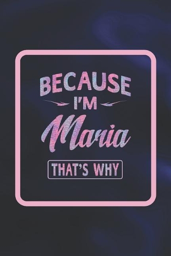 Because I'm Maria That's Why: First Name Funny Sayings Personalized Customized Names Women Girl Gift Notebook Journal
