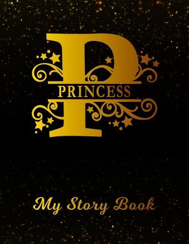 Princess My Story Book: Personalized Letter P First Name Blank Draw & Write Storybook Paper Black Gold Cover Write & Illustrate Storytelling Midline Dash Workbook for Pre-K