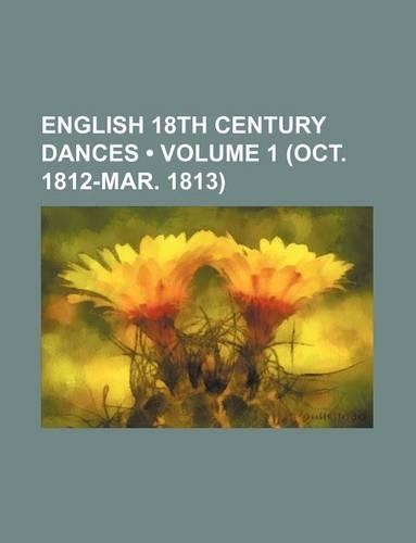 English 18th Century Dances (Volume 1 (Oct. 1812-Mar. 1813)): (English)