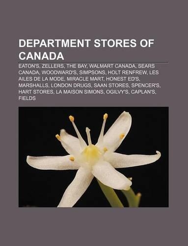 Department Stores of Canada: Eaton's, Zellers, the Bay, Walmart Canada, Sears Canada, Woodward's, Simpsons, Holt Renfrew, Les Ailes de La Mode(English)