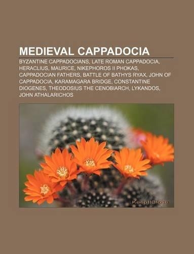 Medieval Cappadocia: Byzantine Cappadocians, Late Roman Cappadocia, Heraclius, Maurice, Nikephoros II Phokas, Cappadocian Fathers(English)