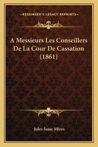 A Messieurs Les Conseillers De La Cour De Cassation (1861): (French)