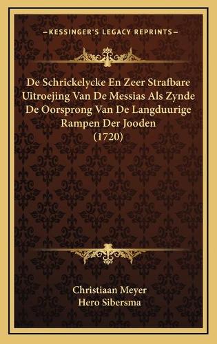 De Schrickelycke En Zeer Strafbare Uitroejing Van De Messias Als Zynde De Oorsprong Van De Langduurige Rampen Der Jooden (1720)