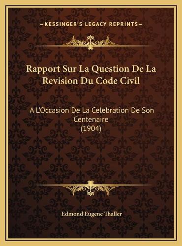 Rapport Sur La Question De La Revision Du Code Civil: A L'Occasion De La Celebration De Son Centenaire (1904)
