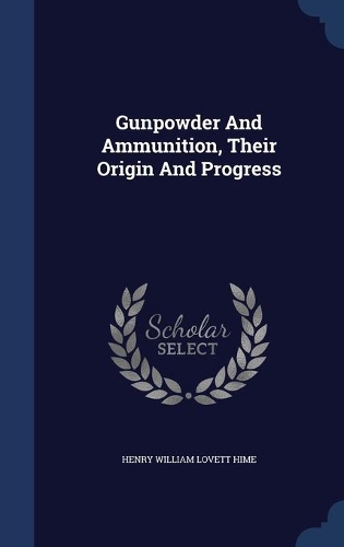 Gunpowder And Ammunition, Their Origin And Progress: (English)