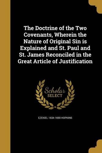 The Doctrine of the Two Covenants, Wherein the Nature of Original Sin is Explained and St. Paul and St. James Reconciled in the Great Article of Justification