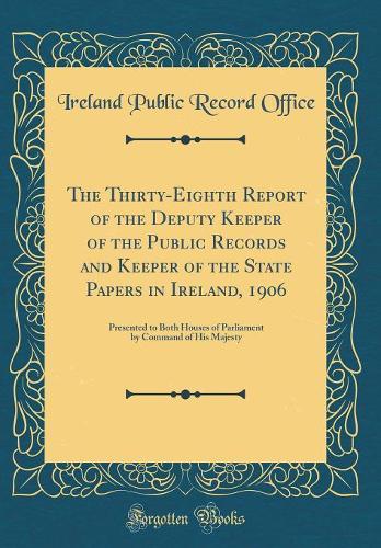 The Thirty-Eighth Report of the Deputy Keeper of the Public Records and Keeper of the State Papers in Ireland, 1906
