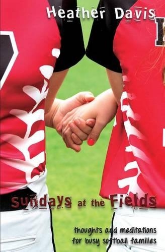 Sundays At The Fields: Thoughts and Meditations for Busy Softball Families(English)