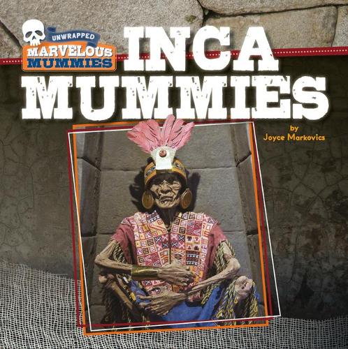 Inca Mummies: (Unwrapped: Marvelous Mummies)