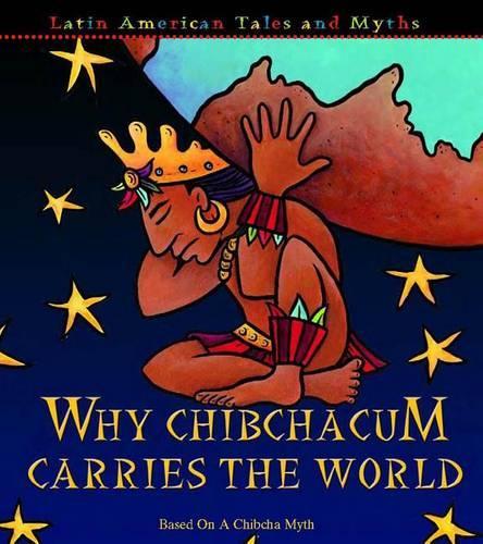 Why Chibchacum Carries the World: Based on a Chibcha Myth(Latin American Tales and Myths)