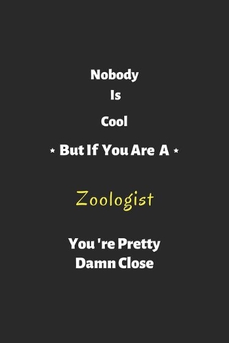 Nobody is cool but if you are a Zoologist you're pretty damn close