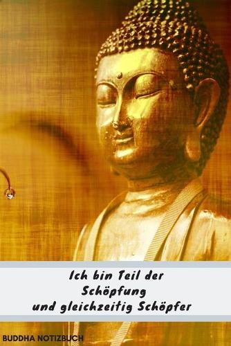 Notizbuch Buddha Ich bin Teil der Schöpfung und gleichzeitig Schöpfer