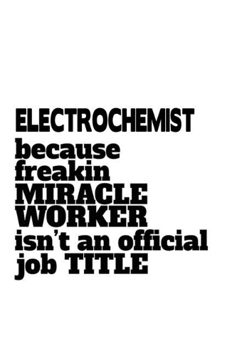 Electrochemist Because Freaking Miracle Worker Isn't An Official Job Title
