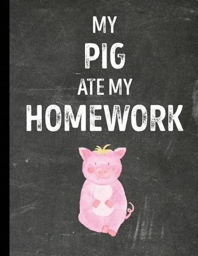 My Pig Ate My Homework: Notebook Journal Diary for Kids Students - Chalkboard Style - Large 8.5x11 Lined Ruled School Composition Book for Writing & Journaling(Funny Ate My Homework Gift Ideas)