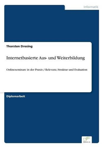 Internetbasierte Aus- und Weiterbildung: Onlineseminare in der Praxis / Relevanz, Struktur und Evaluation(German)