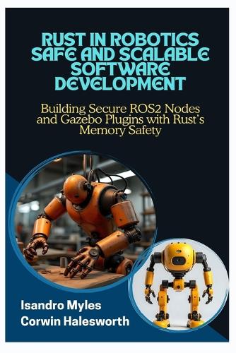 Rust in Robotics Safe and Scalable Software Development: Building Secure ROS2 Nodes and Gazebo Plugins with Rust's Memory Safety