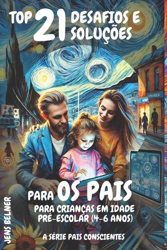 Top 21 Desafios e soluções para os pais para crianças em idade pré-escolar (4-6 anos): A Série Pais Conscientes(A Série Pais Conscientes - Português)