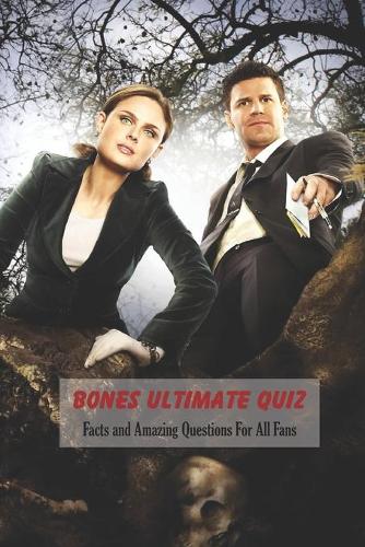 Bones Ultimate Quiz: Facts and Amazing Questions For All Fans: Bones Quiz Book