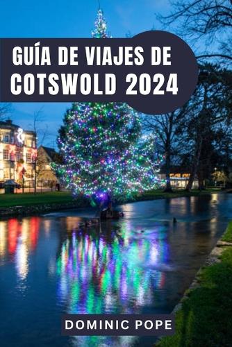 Guía de Viajes de Cotswold 2024: Cotswold al Descubierto: Un viaje a través de pueblos intemporales, tesoros ocultos y los tranquilos encantos de la campiña inglesa