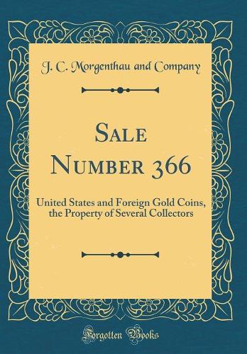 Sale Number 366: United States and Foreign Gold Coins, the Property of Several Collectors (Classic Reprint)