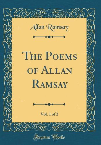 The Poems of Allan Ramsay, Vol. 1 of 2 (Classic Reprint)