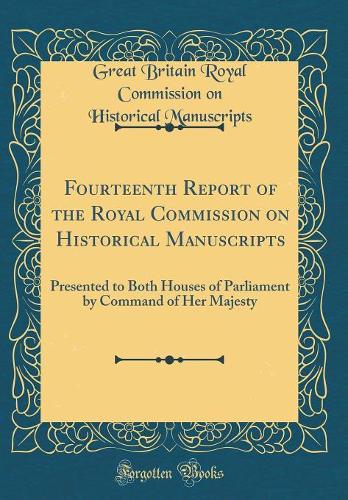 Fourteenth Report of the Royal Commission on Historical Manuscripts: Presented to Both Houses of Parliament by Command of Her Majesty (Classic Reprint)