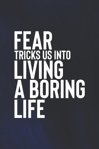 Fear Tricks Us Into Living A Boring Life: Daily Success, Motivation and Everyday Inspiration For Your Best Year Ever, 365 days to more Happiness Motivational Year Long Journal / Daily Notebo
