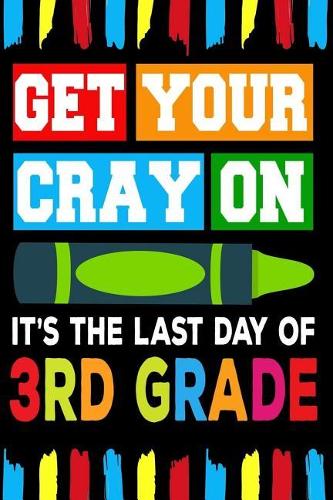 Get Your Cray On It's The Last Day Of 3rd Grade