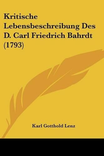 Kritische Lebensbeschreibung Des D. Carl Friedrich Bahrdt (1793): (German)