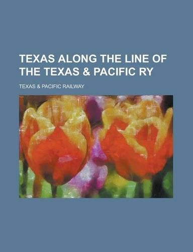 Texas Along the Line of the Texas & Pacific Ry: (English)