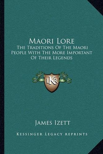 Maori Lore: The Traditions Of The Maori People With The More Important Of Their Legends(English)