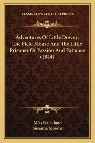 Adventures Of Little Downy, The Field Mouse And The Little Prisoner Or Passion And Patience (1844): (English)