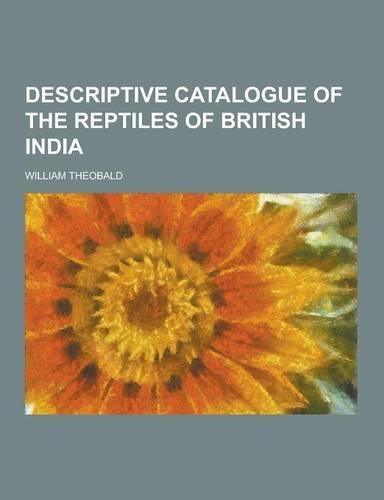 Descriptive Catalogue of the Reptiles of British India