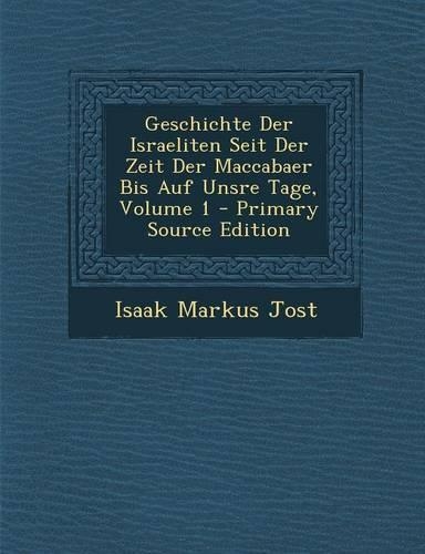 Geschichte Der Israeliten Seit Der Zeit Der Maccabaer Bis Auf Unsre Tage, Volume 1 - Primary Source Edition: (German)