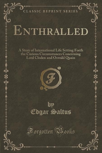 Enthralled: A Story of International Life Setting Forth the Curious Circumstances Concerning Lord Cloden and Oswald Quain (Classic Reprint)