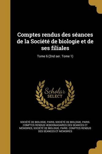 Comptes Rendus Des Seances de La Societe de Biologie Et de Ses Filiales; Tome 6 (2nd Ser. Tome 1)