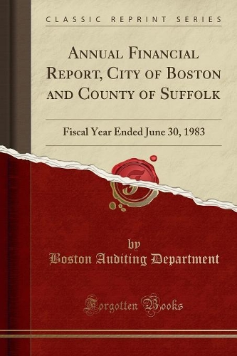 Annual Financial Report, City of Boston and County of Suffolk: Fiscal Year Ended June 30, 1983 (Classic Reprint)