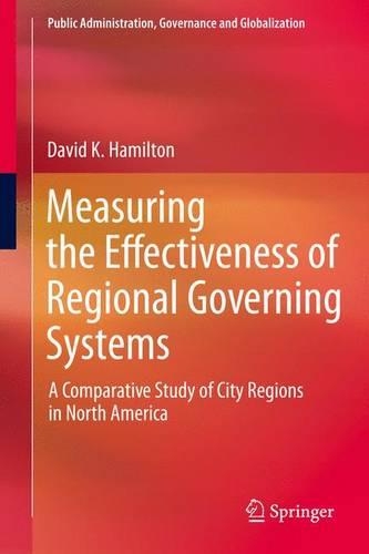 Measuring the Effectiveness of Regional Governing Systems: A Comparative Study of City Regions in North America(Public Administration, Governance and Globalization)