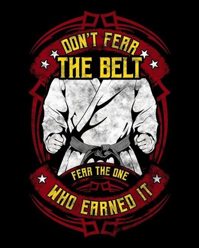 Don't Fear The Belt Fear The One Who Earned It