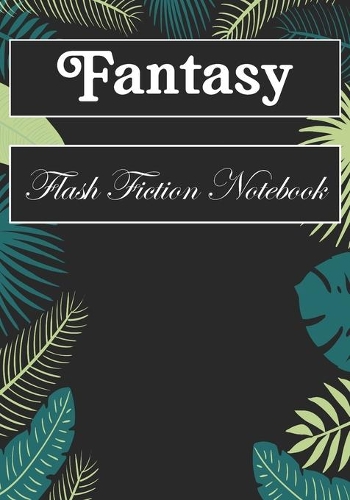 Fantasy Flash Fiction Notebook: Workbook for Writing Short Stories And Flash Fictions - Motivation and Prompts to Write A Story, Essays (flash fiction field guides)