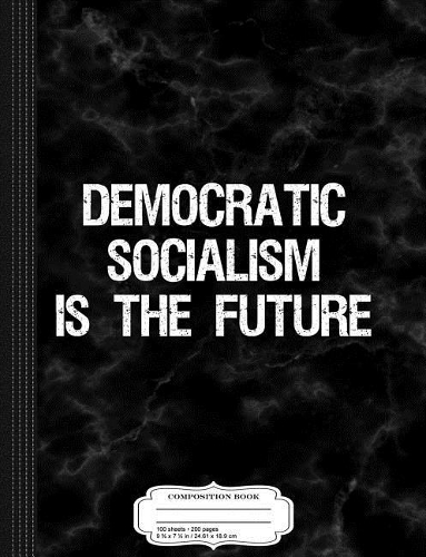 Democratic Socialism Is the Future Composition Notebook: College Ruled 93/4 X 71/2 100 Sheets 200 Pages for Writing