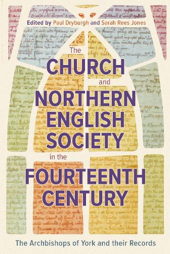 The Church and Northern English Society in the Fourteenth Century: the Archbishops of York and their Records