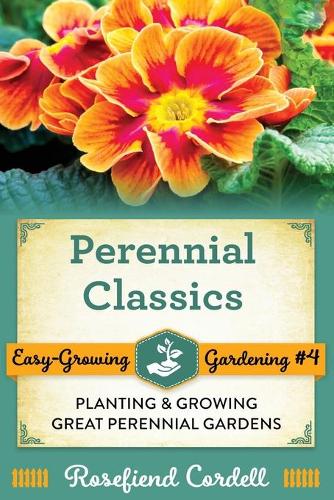 Perennial Classics: Planting and Growing Great Perennial Gardens(4 Easy-Growing Gardening)